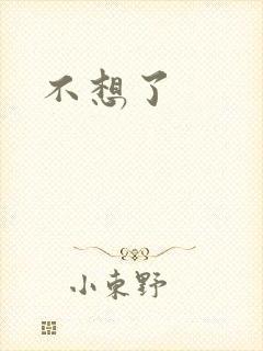 不想了