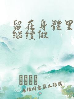 留在身体里早上继续做