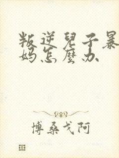 叛逆儿子暴躁老妈怎么办