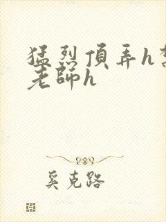 猛烈顶弄h禁欲老师h