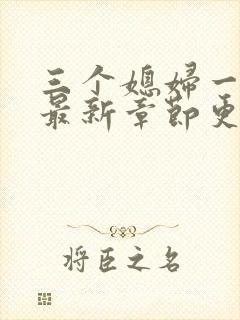 三个媳妇一锅烩最新章节更新