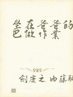 坐在爸爸的JI巴做作业