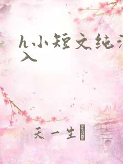 h小短文纯洁勿入
