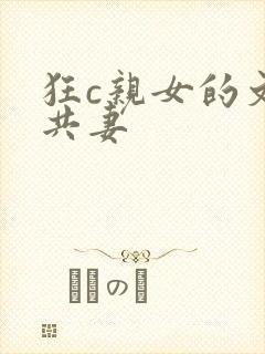 狂c亲女的文h共妻