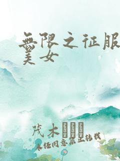 无限之征服天下美女
