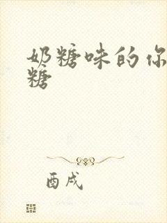 奶糖味的你h向糖