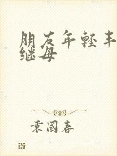 朋友年轻丰满的继母