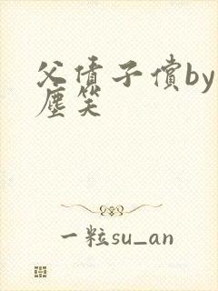 父债子偿by红尘笑