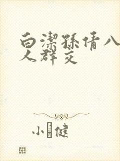 白洁孙倩八个男人群交