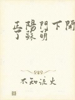 正阳门下开局干了苏萌