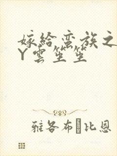 嫁给蛮族之后BY云笙笙