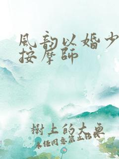 风韵以婚少妇与按摩师