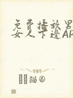 免费播放男人添女人下边APP