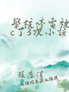 学校停电被同桌c了3次小说