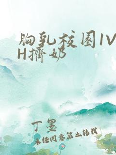 胸乳校园1V1H挤奶