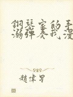 钢琴家的手指宠溺弹奏我漫画