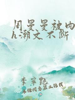 周曼曼被肉干高h潮文不断