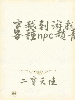 穿越到游戏里和各种npc赵青蔓