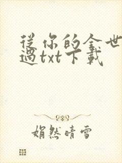 从你的全世界路过txt下载