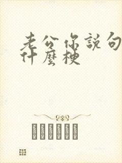 老公你说句话啊什么梗