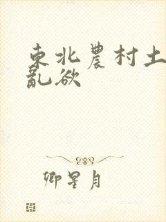 东北农村土坑上乱欲