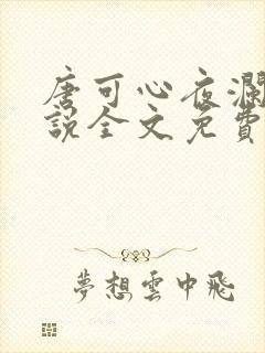 唐可心夜澜绝小说全文免费阅读