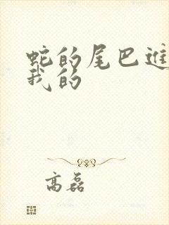 蛇的尾巴进入了我的