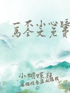 一不小心睡了竹马全文免费阅读