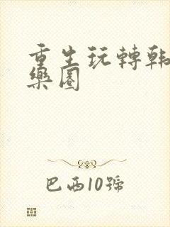 重生玩转韩国娱乐圈