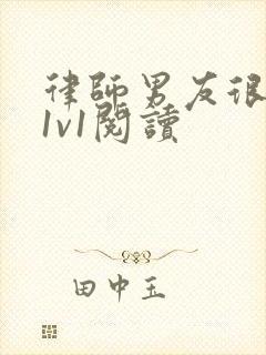 律师男友很难撩1v1阅读