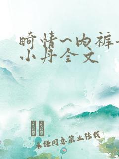 畸情~内裤奇缘小丹全文