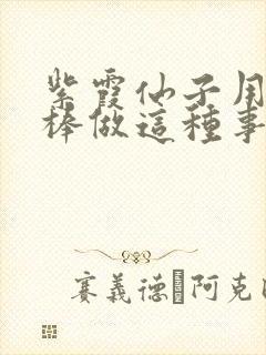 紫霞仙子用金箍棒做这种事