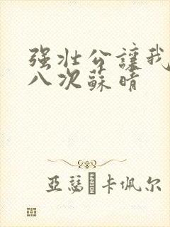 强壮公让我高潮八次苏晴