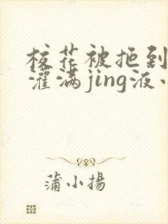 校花被拖到公厕灌满jing液小说