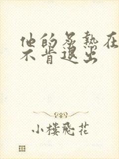 他的炙热在幽静不肯退出