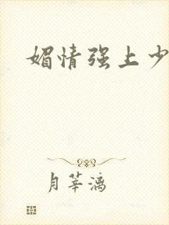 媚情强上少将