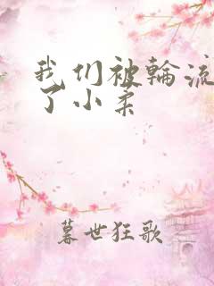 我们被轮流玩爽了小柔