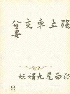 公交车上强伦人妻