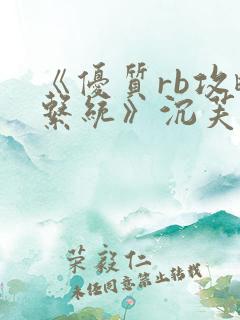 《优质rb攻略系统》沉芙