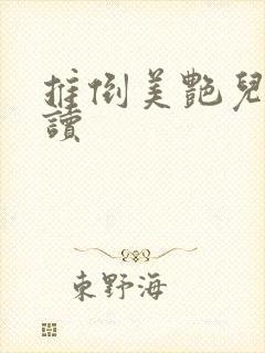 推倒美艳儿媳阅读