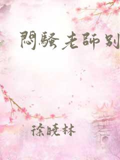 闷骚老师别乱动