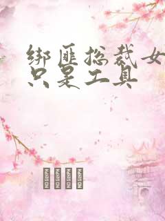 绑匪总裁女人你只是工具