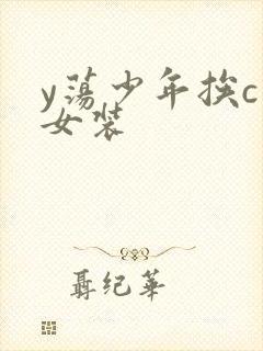 y荡少年挨c记女装