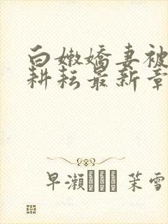 白嫩娇妻被别人耕耘最新章节