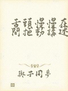 舌头慢慢在小缝间拖动讲述