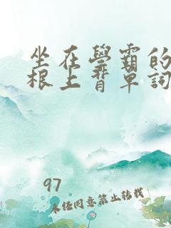 坐在学霸的大紫根上背单词文