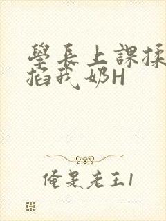 学长上课揉搓捏掐我奶H
