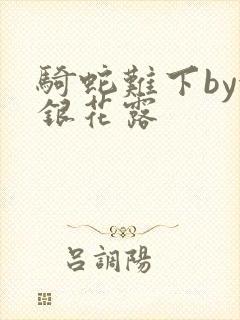 骑蛇难下by金银花露