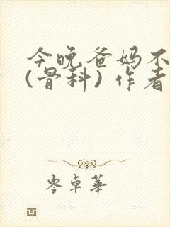 今晚爸妈不在家(骨科) 作者:鲜鱼