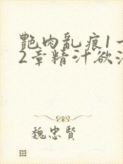 艳肉乱痕1一12章精汁欲液